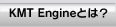 KMT Engine�|KMT Engine�Ƃ�?